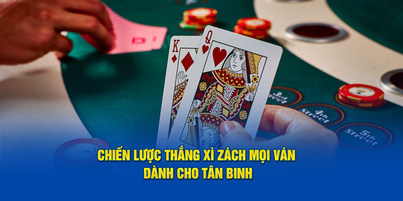 Chiến Lược Thắng Xì Zách Mọi Ván Dành Cho Tân Binh