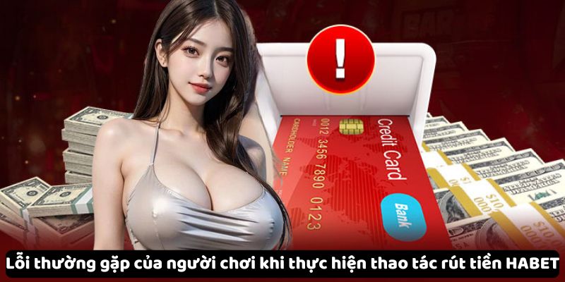 Lỗi thường gặp của người chơi khi thực hiện thao tác rút tiền HABET