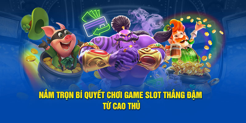 Nắm Trọn Bí Quyết Chơi Game Slot Thắng Đậm Từ Cao Thủ