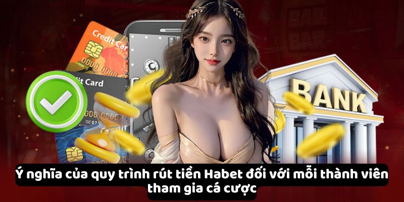 Ý nghĩa của quy trình rút tiền Habet đối với mỗi thành viên tham gia cá cược